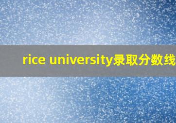 rice university录取分数线